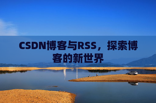CSDN博客与RSS，探索博客的新世界