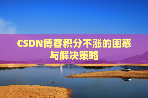 CSDN博客积分不涨的困惑与解决策略