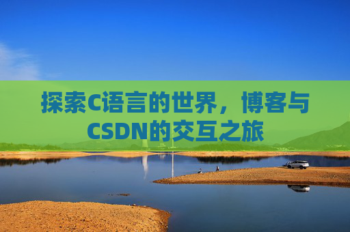 探索C语言的世界，博客与CSDN的交互之旅